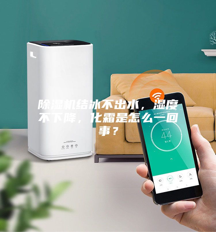 除濕機結冰不出水，濕度不下降，化霜是怎么一回事？