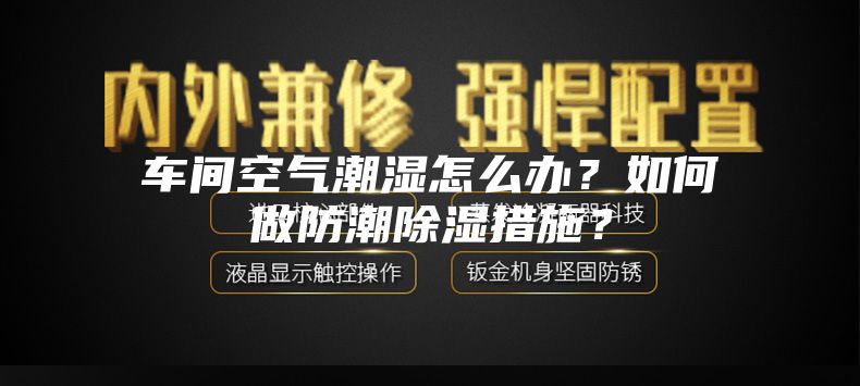 車間空氣潮濕怎么辦？如何做防潮除濕措施？