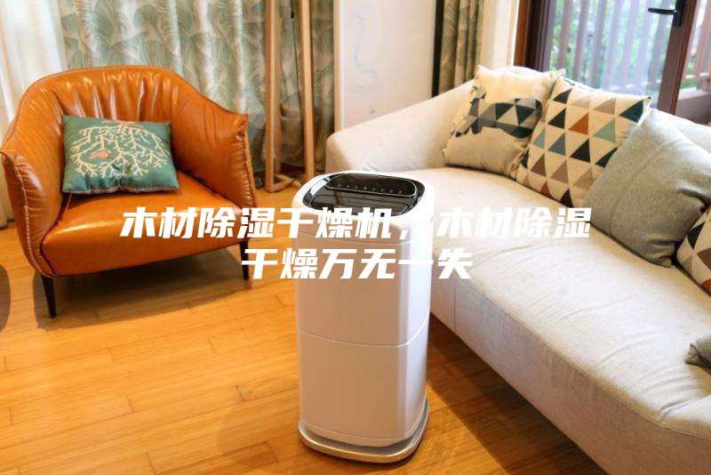 木材除濕干燥機，木材除濕干燥萬無一失