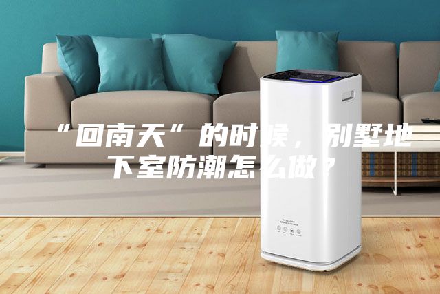 “回南天”的時候，別墅地下室防潮怎么做？