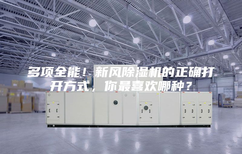 多項(xiàng)全能!新風(fēng)除濕機(jī)的正確打開方式,你最喜歡哪種?