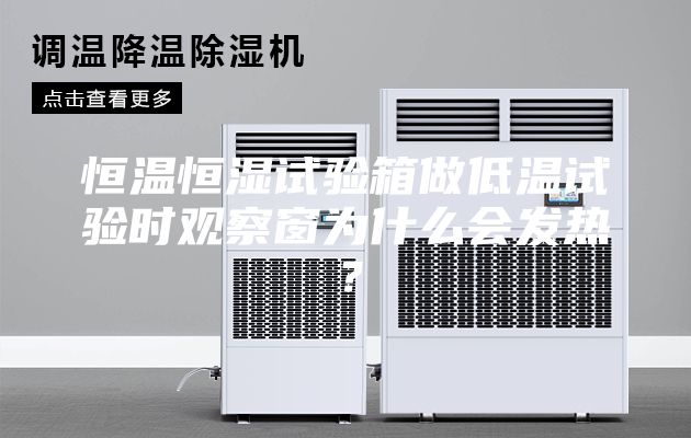 恒溫恒濕試驗箱做低溫試驗時觀察窗為什么會發熱？