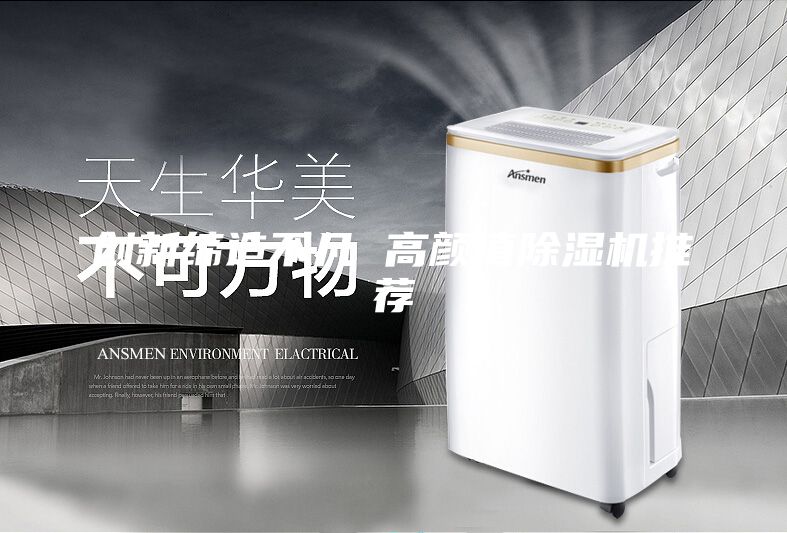 創(chuàng)新締造不凡 高顏值除濕機推薦
