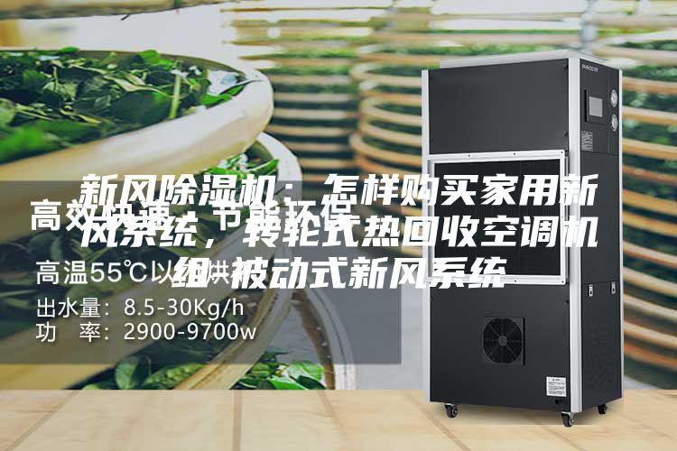 新風除濕機：怎樣購買家用新風系統，轉輪式熱回收空調機組-被動式新風系統