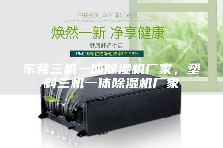 東莞三機(jī)一體除濕機(jī)廠家,塑料三機(jī)一體除濕機(jī)廠家