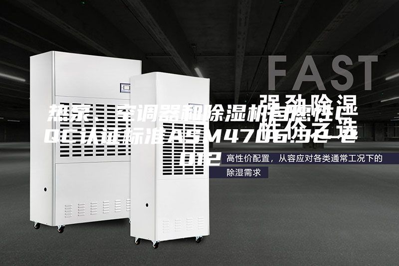 熱泵、空調(diào)器和除濕機自愿性CQC認證標準ASM4706.32-2012