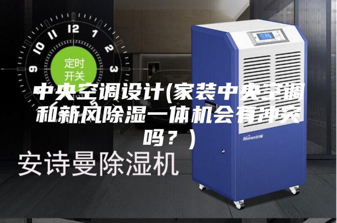 中央空調設計(家裝中央空調和新風除濕一體機會有沖突嗎？)