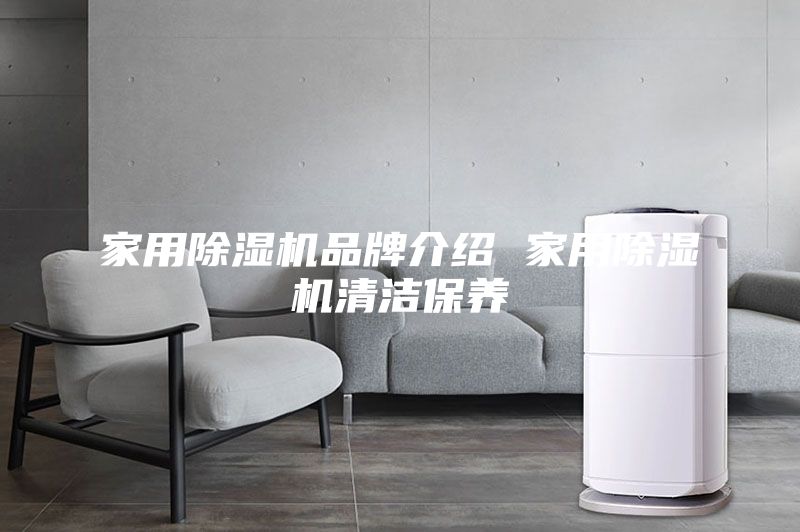 家用除濕機品牌介紹 家用除濕機清潔保養(yǎng)