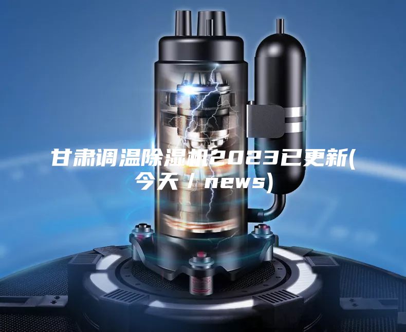 甘肅調(diào)溫除濕機(jī)2023已更新(今天/news)