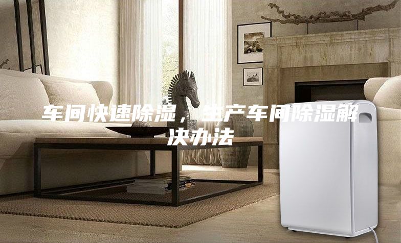 車間快速除濕，生產車間除濕解決辦法