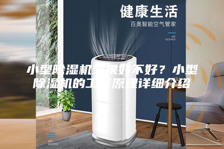 小型除濕機(jī)效果好不好?小型除濕機(jī)的工作原理詳細(xì)介紹
