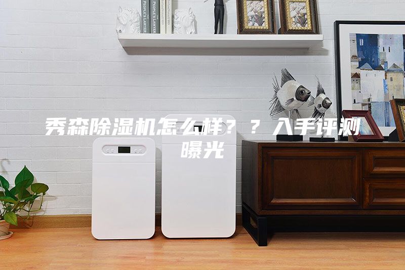 秀森除濕機(jī)怎么樣??入手評(píng)測(cè)曝光