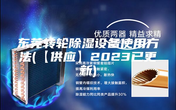 東莞轉(zhuǎn)輪除濕設備使用方法(【供應】2023已更新)