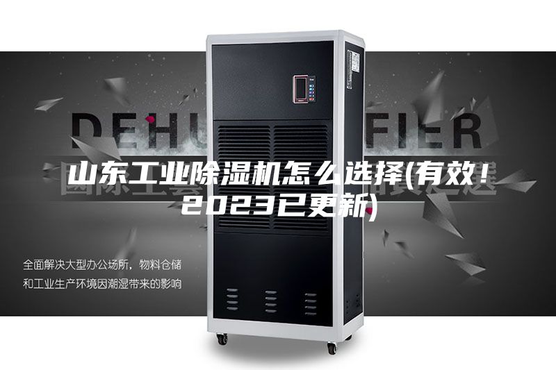 山東工業(yè)除濕機(jī)怎么選擇(有效！2023已更新)
