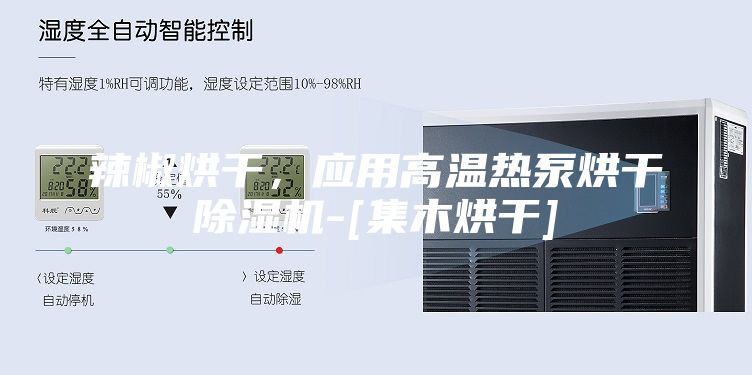 辣椒烘干，應(yīng)用高溫?zé)岜煤娓沙凉駲C(jī)-[集木烘干]