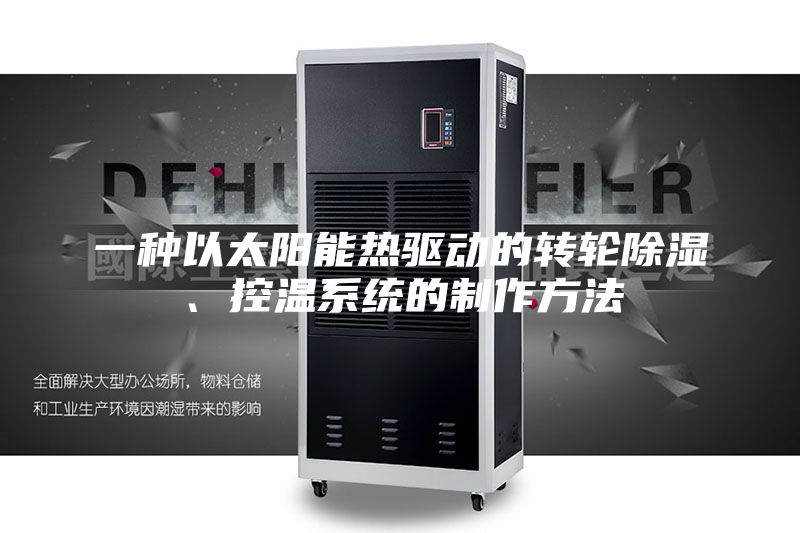 一種以太陽能熱驅動的轉輪除濕、控溫系統的制作方法