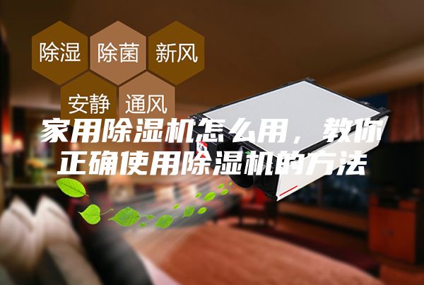 家用除濕機怎么用,教你正確使用除濕機的方法