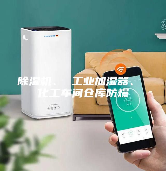 除濕機、 工業加濕器、 化工車間倉庫防爆