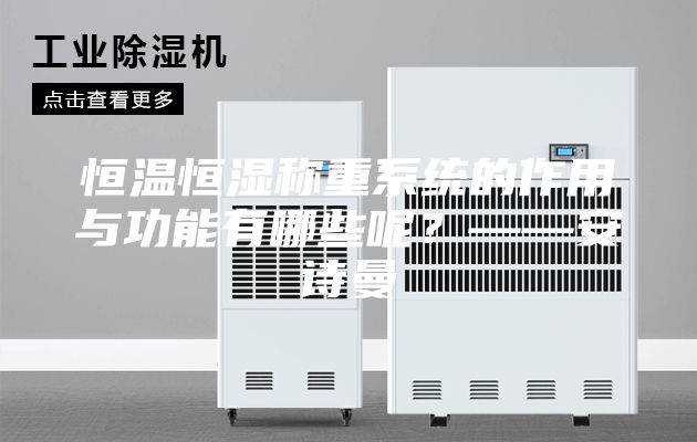 恒溫恒濕稱重系統的作用與功能有哪些呢？——安詩曼