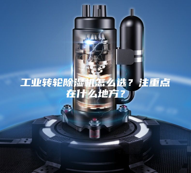 工業(yè)轉(zhuǎn)輪除濕機怎么選？注重點在什么地方？