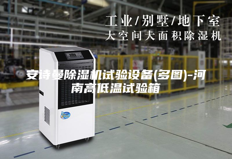 安詩曼除濕機試驗設備(多圖)-河南高低溫試驗箱