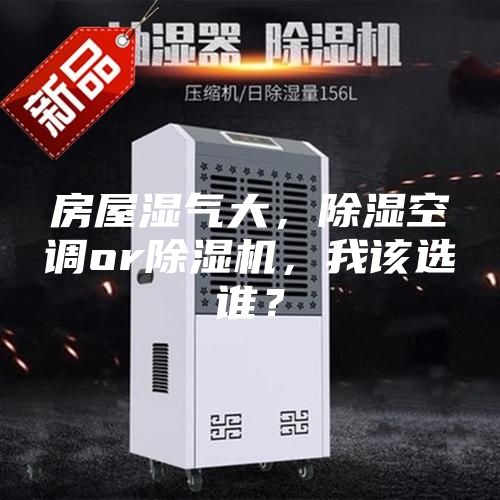 房屋濕氣大，除濕空調or除濕機，我該選誰？
