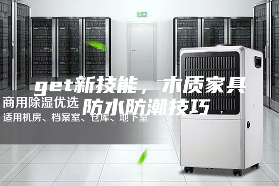 get新技能，木質家具 防水防潮技巧