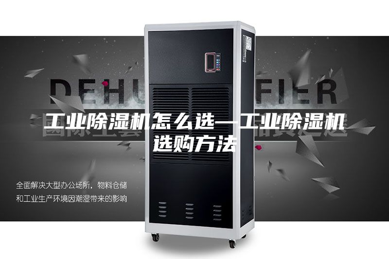 工業(yè)除濕機怎么選—工業(yè)除濕機選購方法