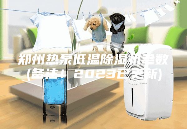 鄭州熱泵低溫除濕機參數(備注！2023已更新)