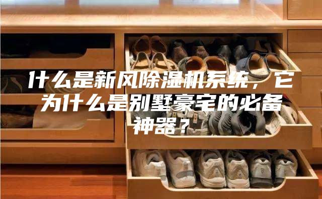 什么是新風除濕機系統,它為什么是別墅豪宅的必備神器?