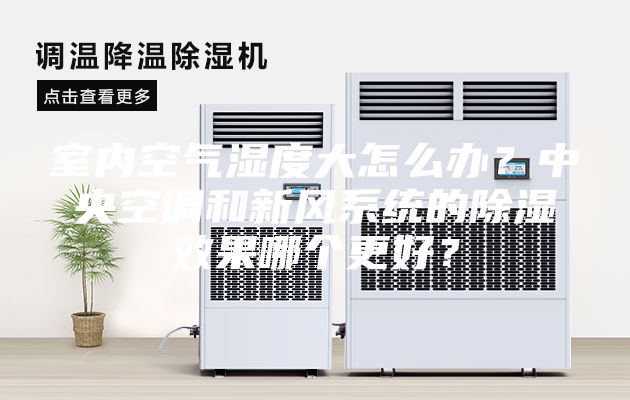 室內(nèi)空氣濕度大怎么辦?中央空調(diào)和新風系統(tǒng)的除濕效果哪個更好?