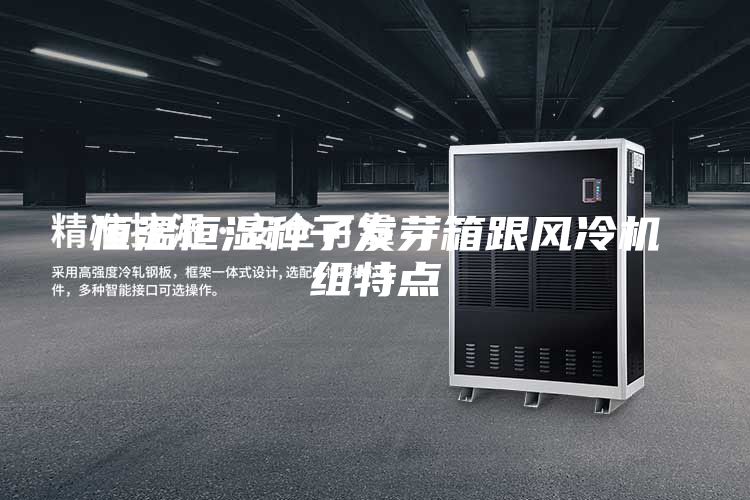 恒溫恒濕種子發芽箱跟風冷機組特點