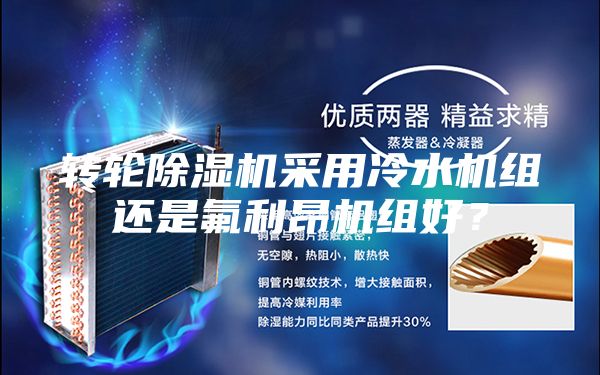 轉(zhuǎn)輪除濕機(jī)采用冷水機(jī)組還是氟利昂機(jī)組好？