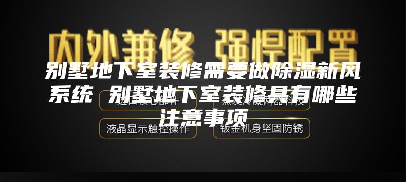 別墅地下室裝修需要做除濕新風系統 別墅地下室裝修具有哪些注意事項