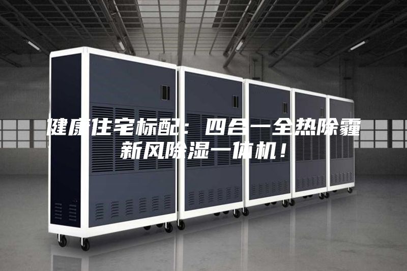 健康住宅標配：四合一全熱除霾新風除濕一體機！