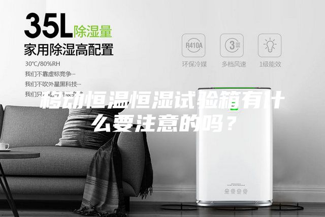 移動恒溫恒濕試驗箱有什么要注意的嗎?