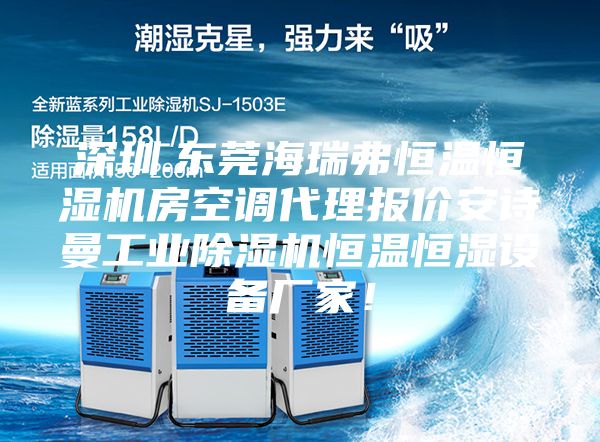 深圳.東莞海瑞弗恒溫恒濕機房空調代理報價安詩曼工業除濕機恒溫恒濕設備廠家！