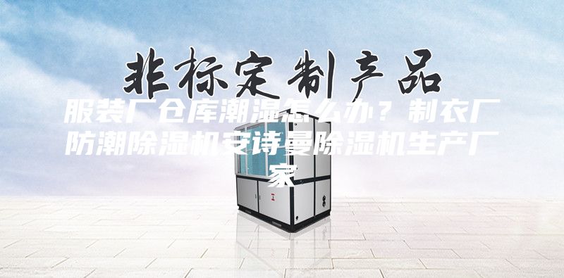 服裝廠倉庫潮濕怎么辦？制衣廠防潮除濕機安詩曼除濕機生產(chǎn)廠家
