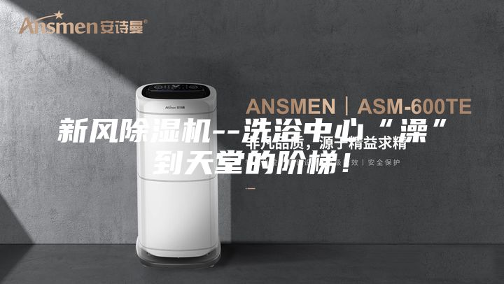 新風除濕機--洗浴中心“澡”到天堂的階梯！