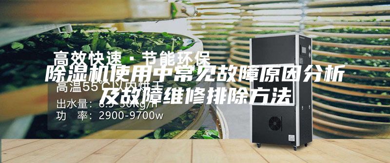 除濕機使用中常見故障原因分析及故障維修排除方法