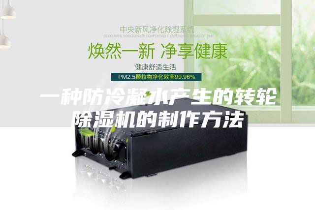 一種防冷凝水產生的轉輪除濕機的制作方法