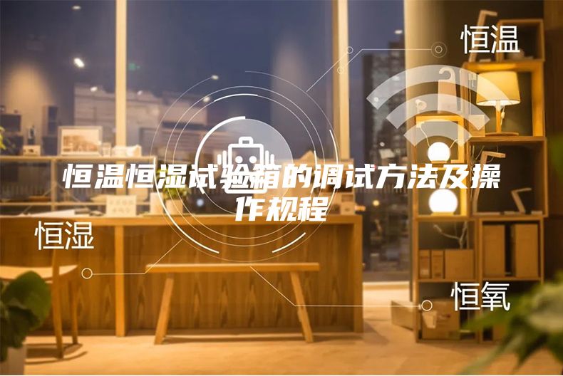 恒溫恒濕試驗箱的調試方法及操作規程