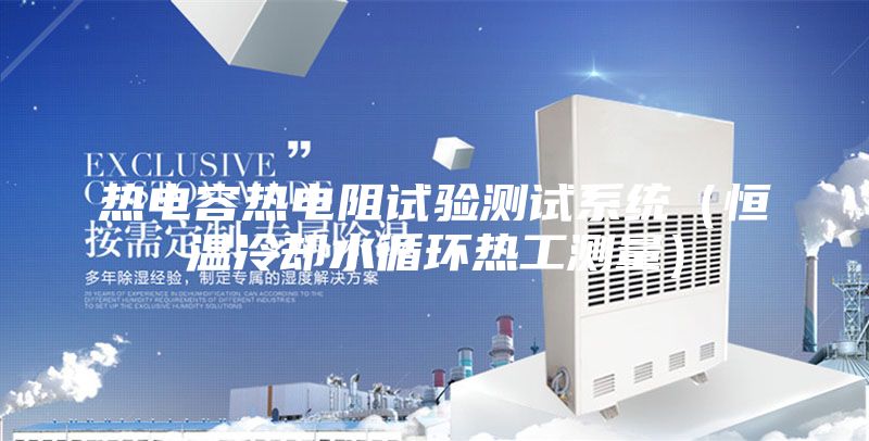 熱電容熱電阻試驗(yàn)測試系統(tǒng)（恒溫冷卻水循環(huán)熱工測量）
