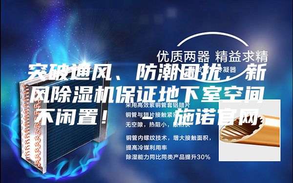 突破通風(fēng)、防潮困擾，新風(fēng)除濕機(jī)保證地下室空間不閑置！ – 施諾官網(wǎng)