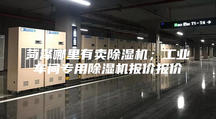 菏澤哪里有賣除濕機；工業車間專用除濕機報價報價
