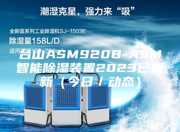 臺(tái)山ASM920B-ASM智能除濕裝置2023已更新(今日/動(dòng)態(tài))