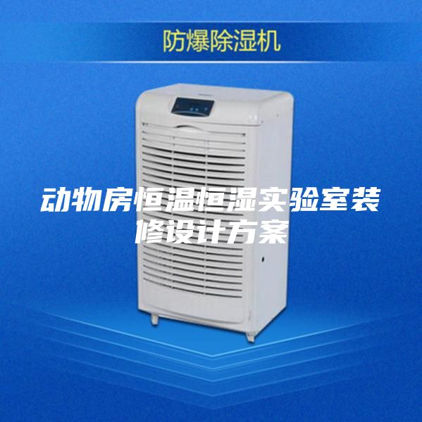 動(dòng)物房恒溫恒濕實(shí)驗(yàn)室裝修設(shè)計(jì)方案