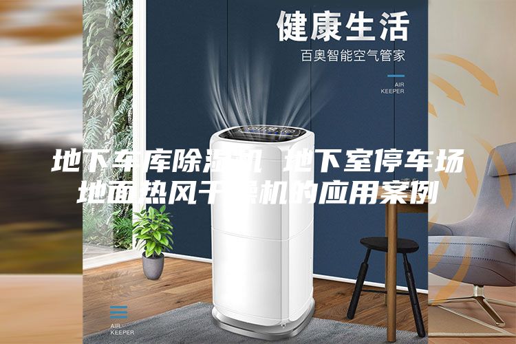 地下車庫除濕機 地下室停車場地面熱風干燥機的應用案例