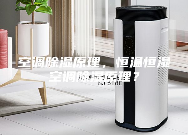 空調除濕原理，恒溫恒濕空調除濕原理？
