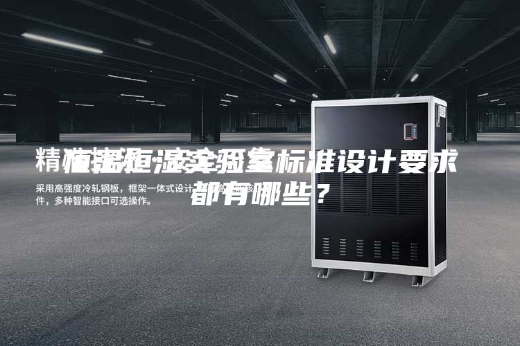 恒溫恒濕實(shí)驗(yàn)室標(biāo)準(zhǔn)設(shè)計(jì)要求都有哪些？